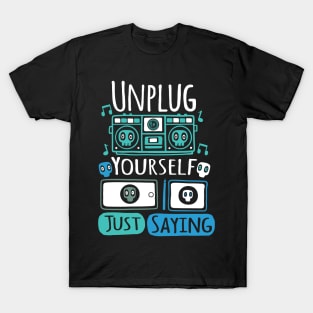 Unplug Yourself Just Saying T-Shirt